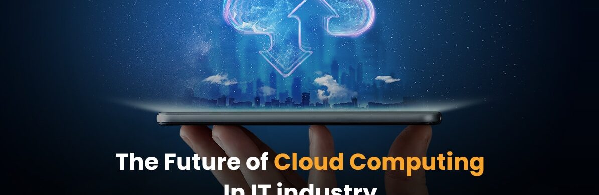 The Future Of Cloud Computing In The IT Industry
